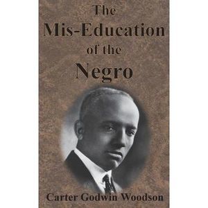 The Mis-Education of the Negro -- Carter Godwin Woodson